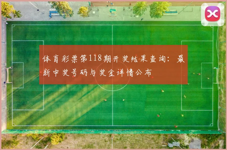 体育彩票第118期开奖结果查询:最新中奖号码与奖金详情公布